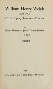 William Henry Welch, and the Heroic Age of American Medicine